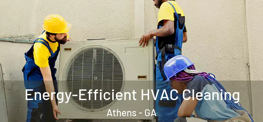  Energy-Efficient HVAC Cleaning Athens - GA